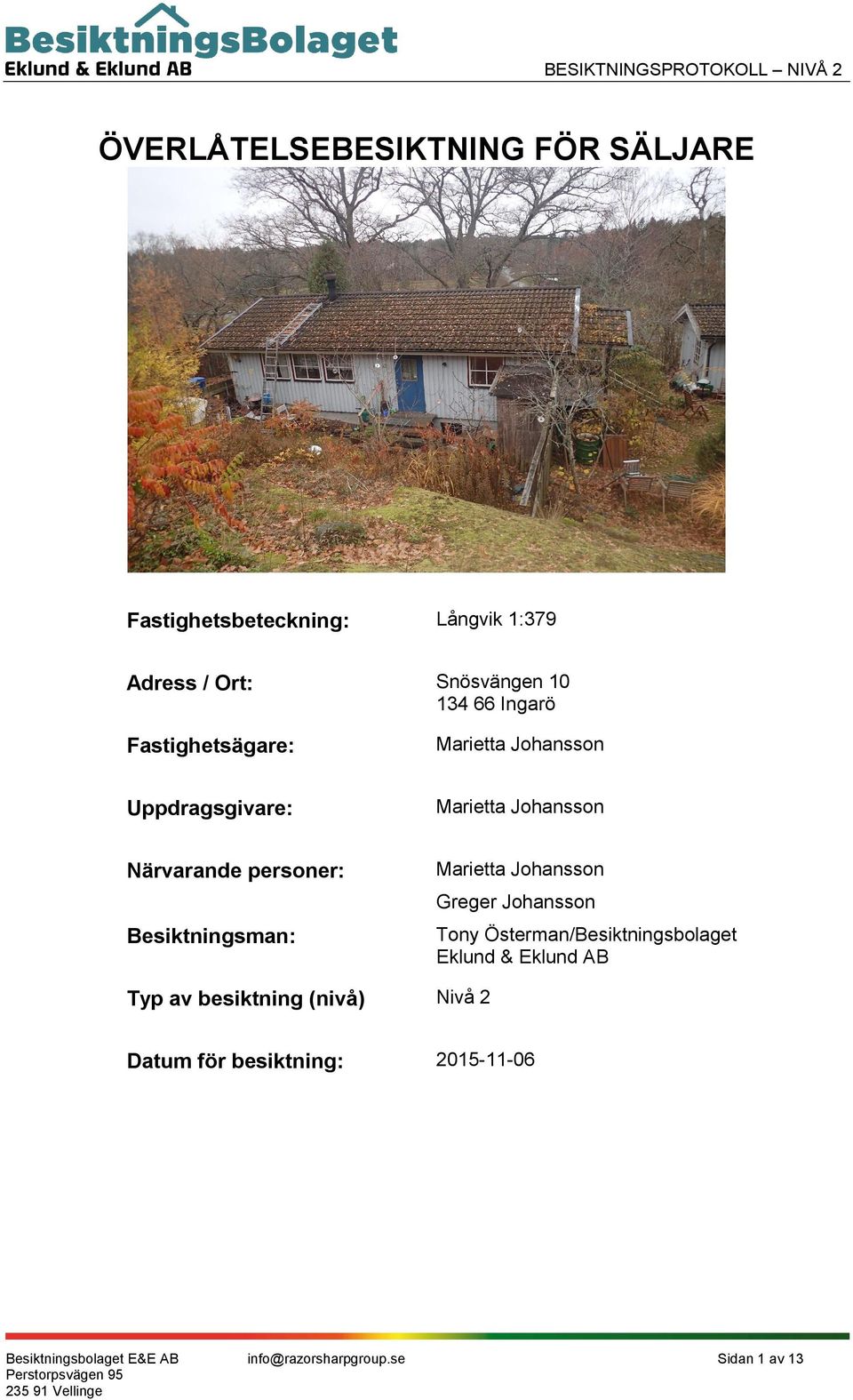 Besiktningsman: Marietta Johansson Greger Johansson Tony Österman/Besiktningsbolaget Eklund & Eklund