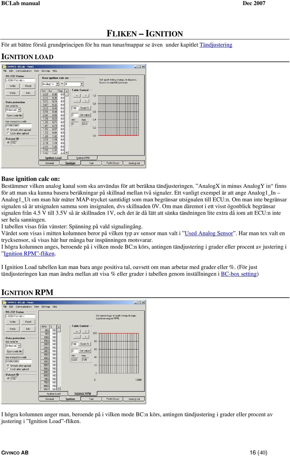 Ett vanligt exempel är att ange Analog1_In Analog1_Ut om man här mäter MAP-trycket samtidigt som man begränsar utsignalen till ECU:n.