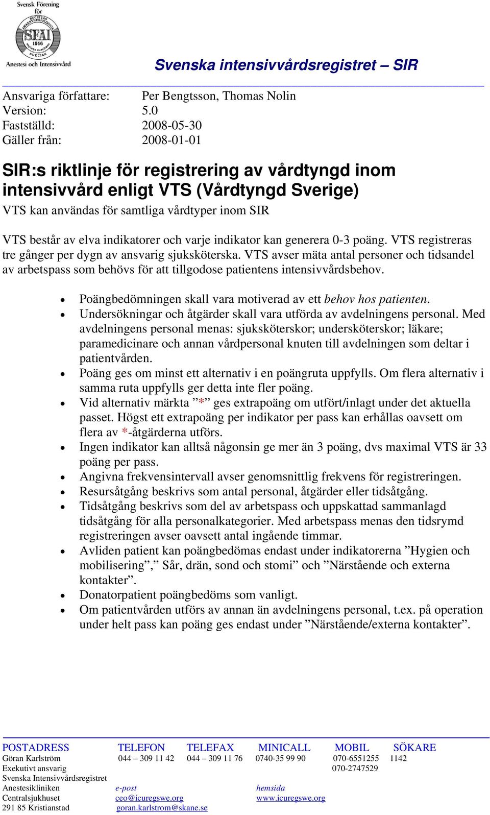 består av elva indikatorer och varje indikator kan generera 0-3 poäng. VTS registreras tre gånger per dygn av ansvarig sjuksköterska.