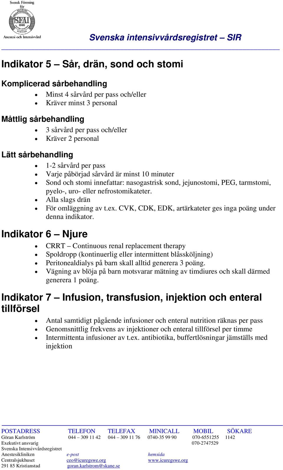 Alla slags drän För omläggning av t.ex. CVK, CDK, EDK, artärkateter ges inga poäng under denna indikator.