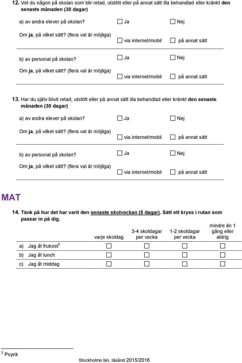 Har du själv blivit retad, utstött eller på annat sätt illa behandlad eller kränkt den senaste månaden (30 dagar) a) av andra elever på skolan? Ja Nej Om, på vilket sätt?