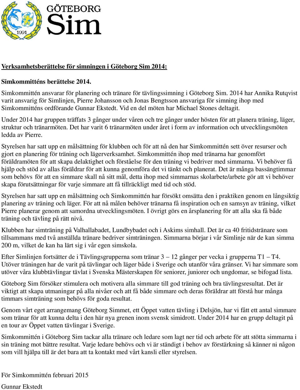 Vid en del möten har Michael Stones deltagit. Under 2014 har gruppen träffats 3 gånger under våren och tre gånger under hösten för att planera träning, läger, struktur och tränarmöten.