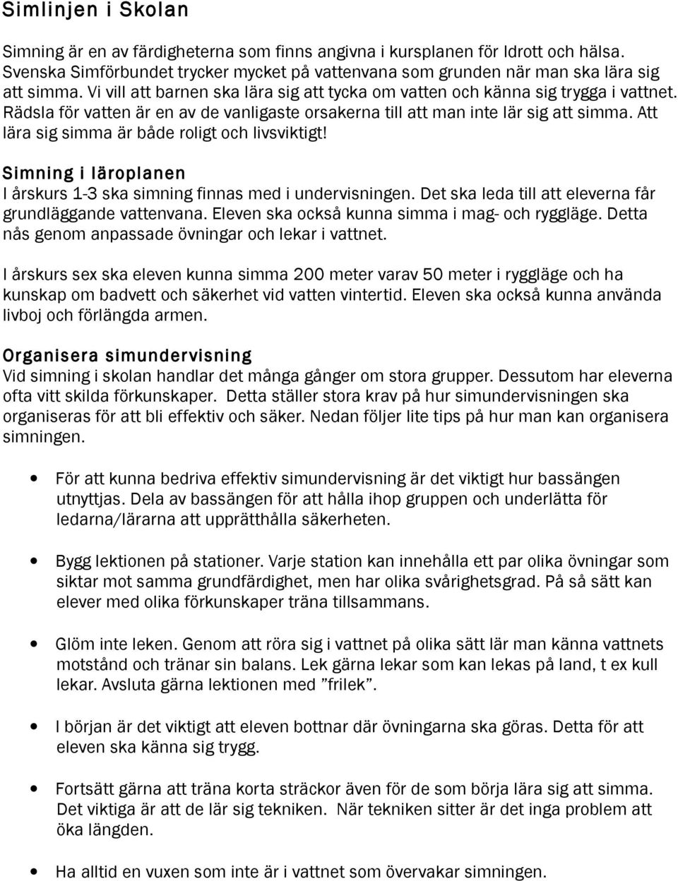 Att lära sig simma är både roligt och livsviktigt! Simning i läroplanen I årskurs 1-3 ska simning finnas med i undervisningen. Det ska leda till att eleverna får grundläggande vattenvana.