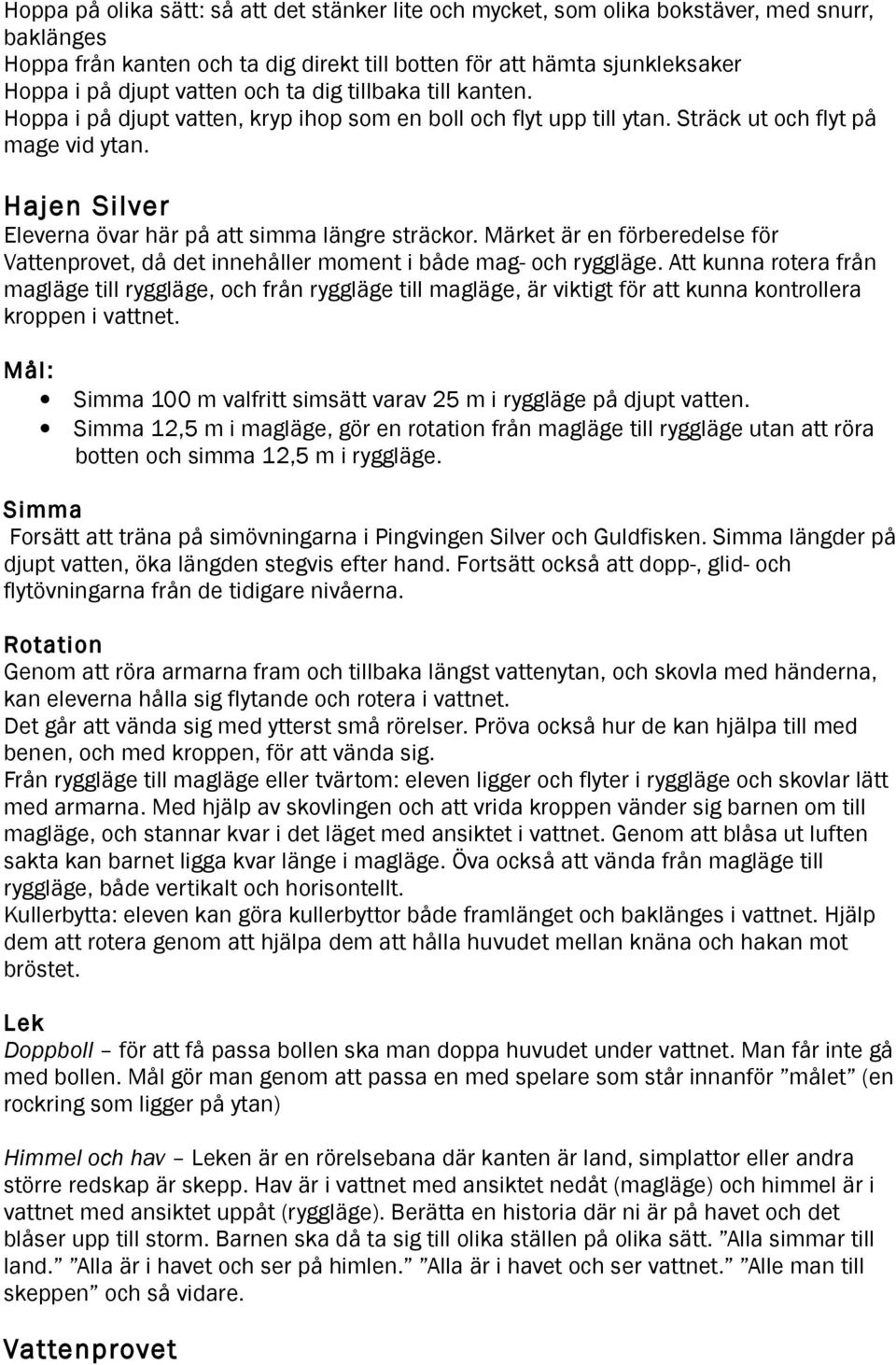 Hajen Silver Eleverna övar här på att simma längre sträckor. Märket är en förberedelse för Vattenprovet, då det innehåller moment i både mag- och ryggläge.