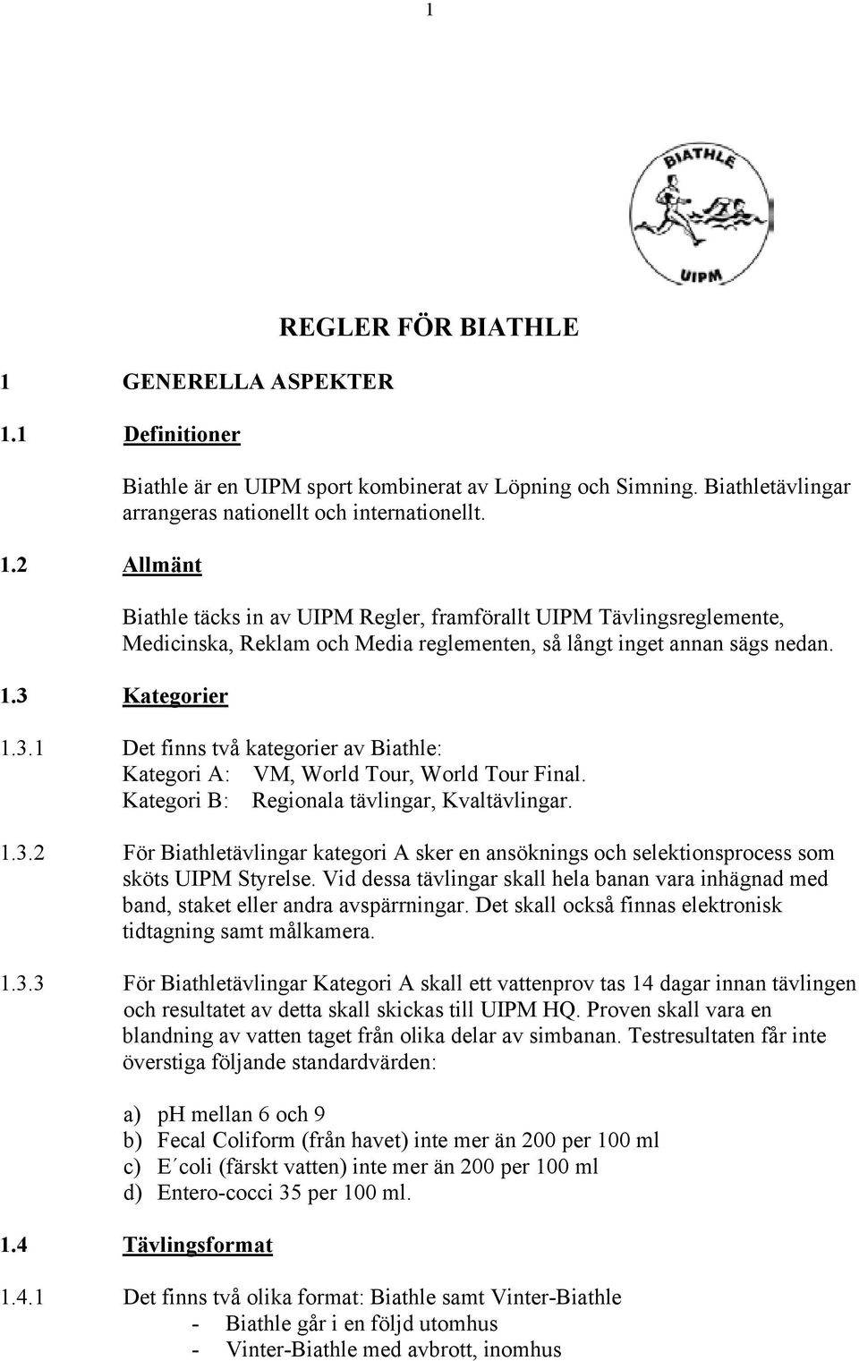 Biathle täcks in av UIPM Regler, framförallt UIPM Tävlingsreglemente, Medicinska, Reklam och Media reglementen, så långt inget annan sägs nedan. 1.3.