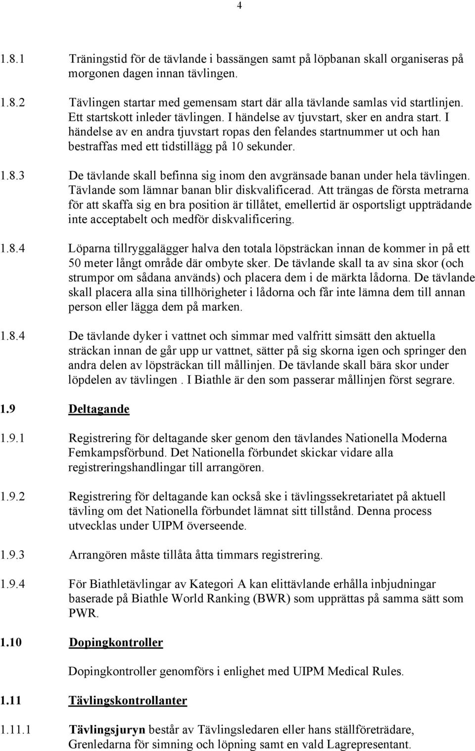 I händelse av en andra tjuvstart ropas den felandes startnummer ut och han bestraffas med ett tidstillägg på 10 sekunder. 1.8.