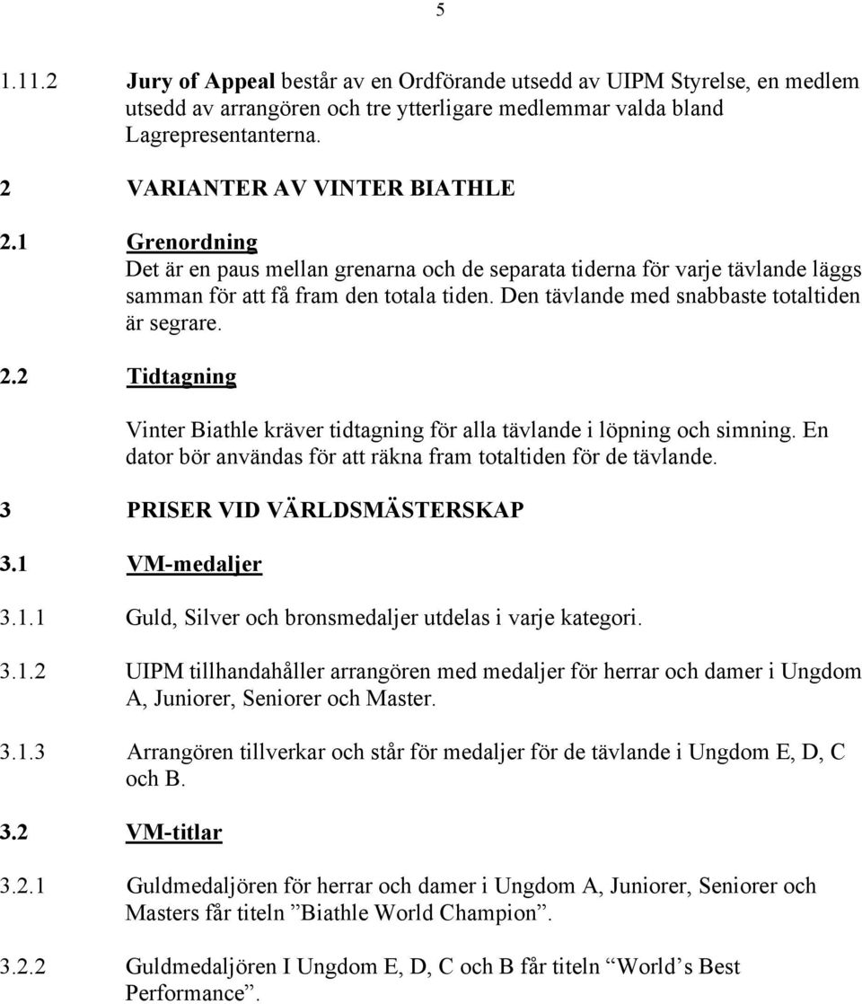 2 Tidtagning Vinter Biathle kräver tidtagning för alla tävlande i löpning och simning. En dator bör användas för att räkna fram totaltiden för de tävlande. 3 PRISER VID VÄRLDSMÄSTERSKAP 3.