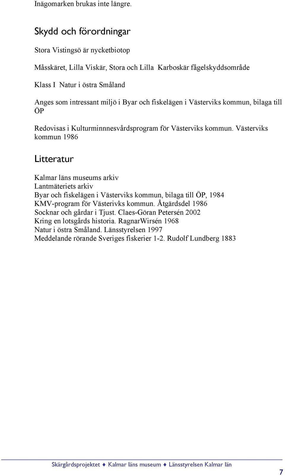 Byar och fiskelägen i Västerviks kommun, bilaga till ÖP Redovisas i Kulturminnnesvårdsprogram för Västerviks kommun.
