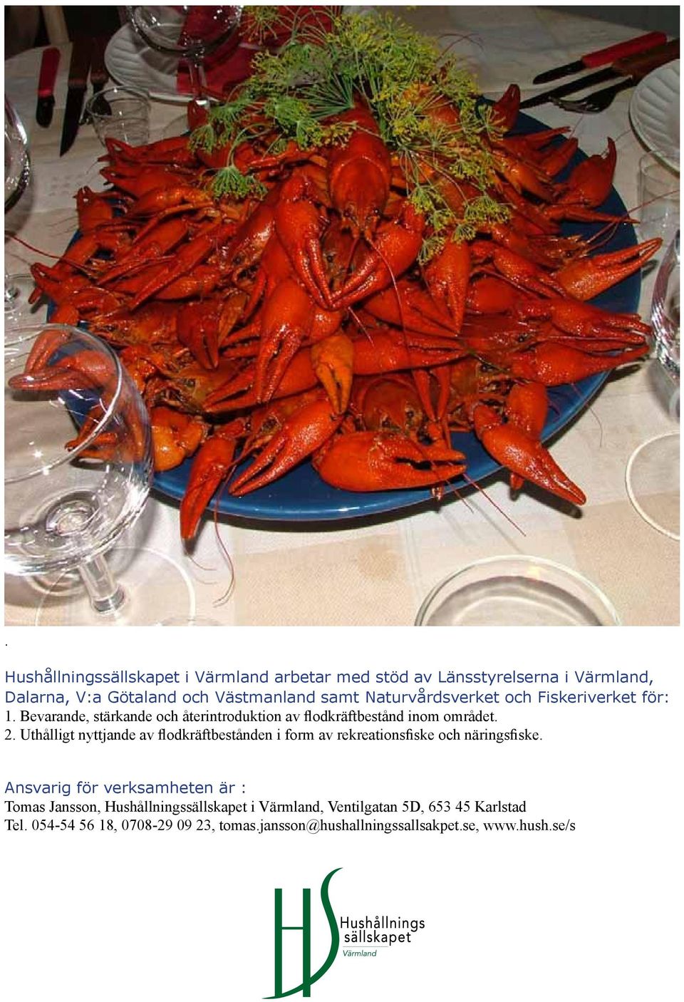 Uthålligt nyttjande av flodkräftbestånden i form av rekreationsfiske och näringsfiske.