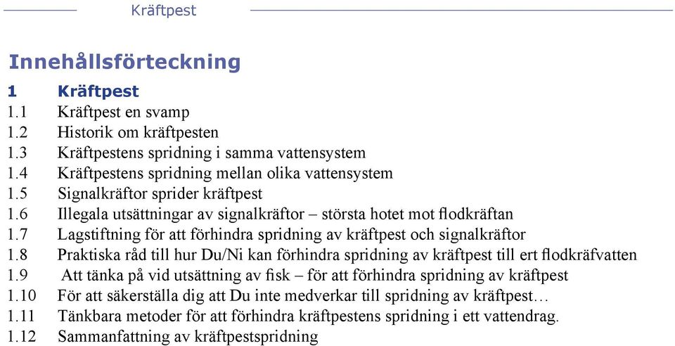 8 Praktiska råd till hur Du/Ni kan förhindra spridning av kräftpest till ert flodkräfvatten 1.9 Att tänka på vid utsättning av fisk för att förhindra spridning av kräftpest 1.