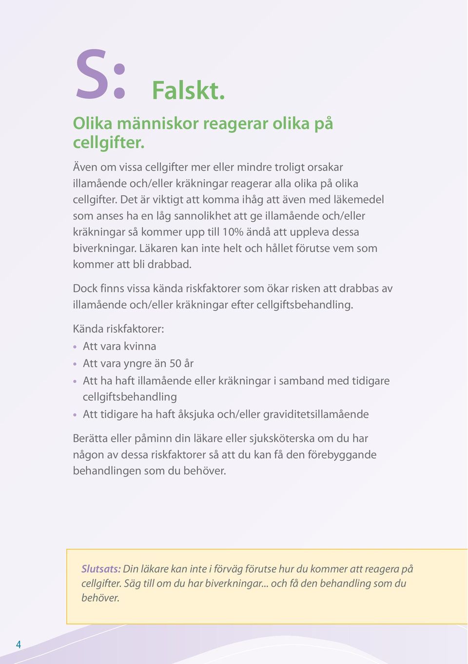 Läkaren kan inte helt och hållet förutse vem som kommer att bli drabbad. Dock finns vissa kända riskfaktorer som ökar risken att drabbas av illamående och/eller kräkningar efter cellgiftsbehandling.