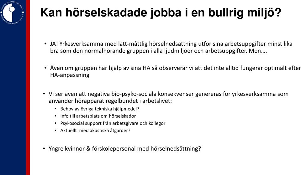 Även om gruppen har hjälp av sina HA så observerar vi att det inte alltid fungerar optimalt efter HA-anpassning Vi ser även att negativa bio-psyko-sociala konsekvenser