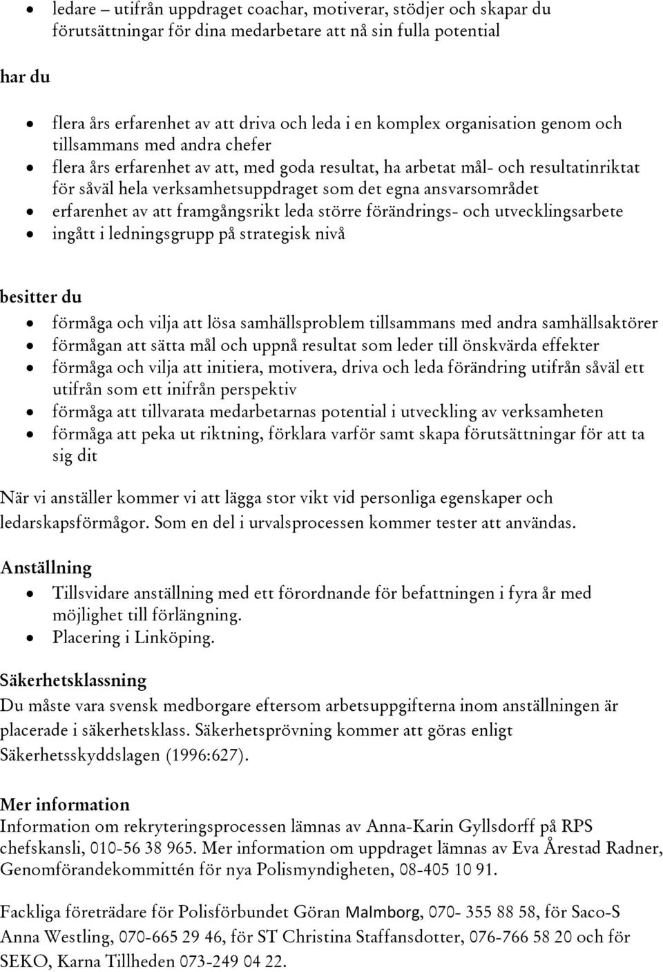 ansvarsområdet erfarenhet av att framgångsrikt leda större förändrings- och utvecklingsarbete ingått i ledningsgrupp på strategisk nivå besitter du förmåga och vilja att lösa samhällsproblem