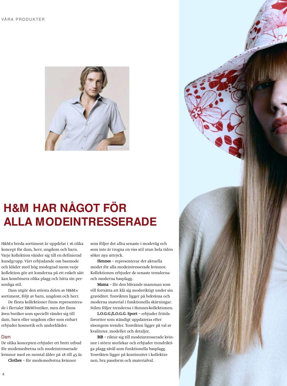 Dam utgör den största delen av H&M:s sortiment, följt av barn, ungdom och herr.