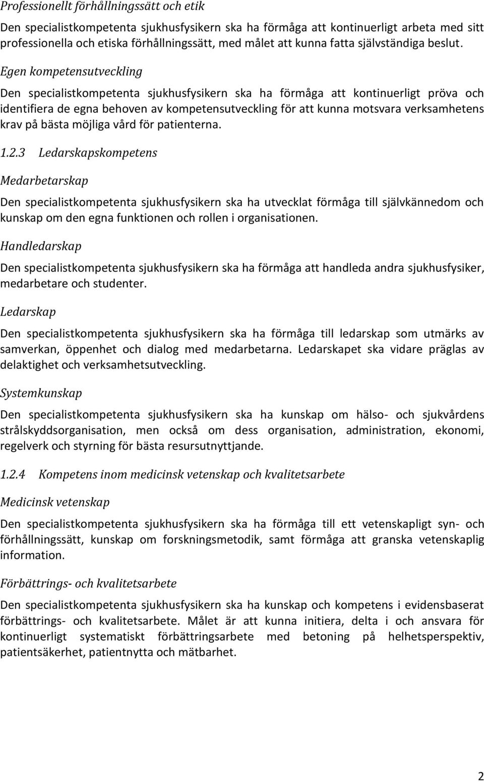 Egen kompetensutveckling Den specialistkompetenta sjukhusfysikern ska ha förmåga att kontinuerligt pröva och identifiera de egna behoven av kompetensutveckling för att kunna motsvara verksamhetens