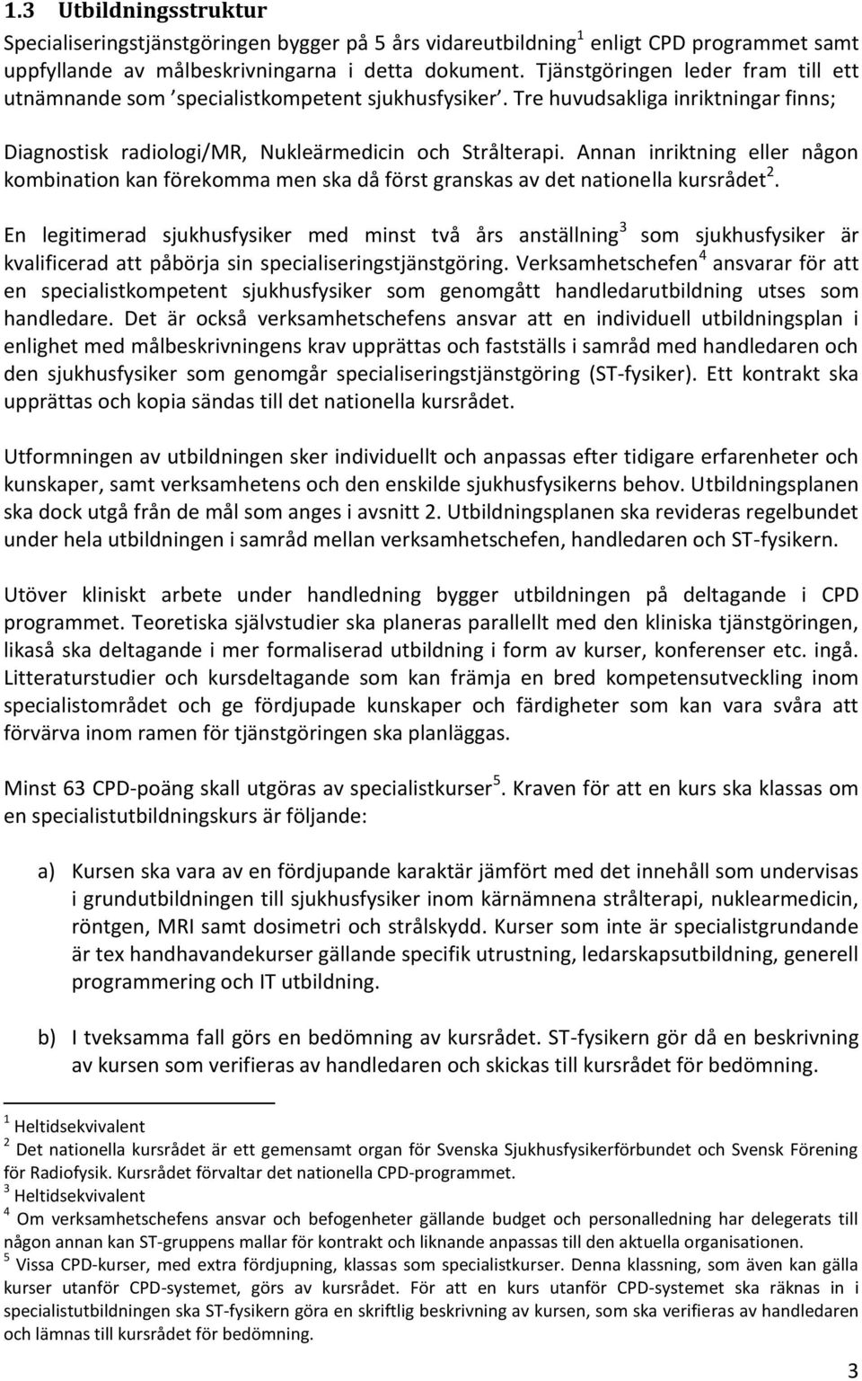 Annan inriktning eller någon kombination kan förekomma men ska då först granskas av det nationella kursrådet 2.