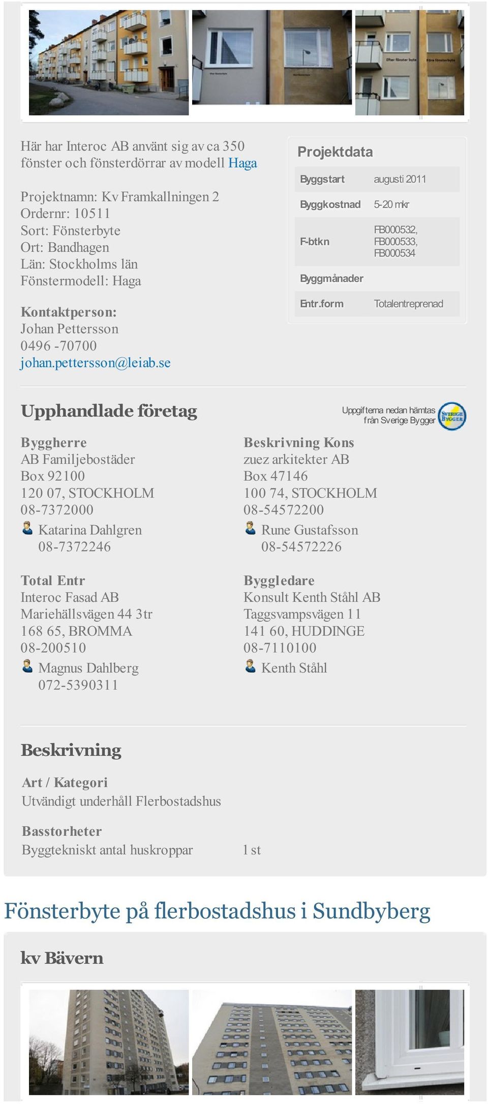 form 5-20 mkr FB000532, FB000533, FB000534 Totalentreprenad AB Familjebostäder Box 92100 120 07, STOCKHOLM 08-7372000 Katarina Dahlgren 08-7372246 Interoc Fasad AB Mariehällsvägen 44