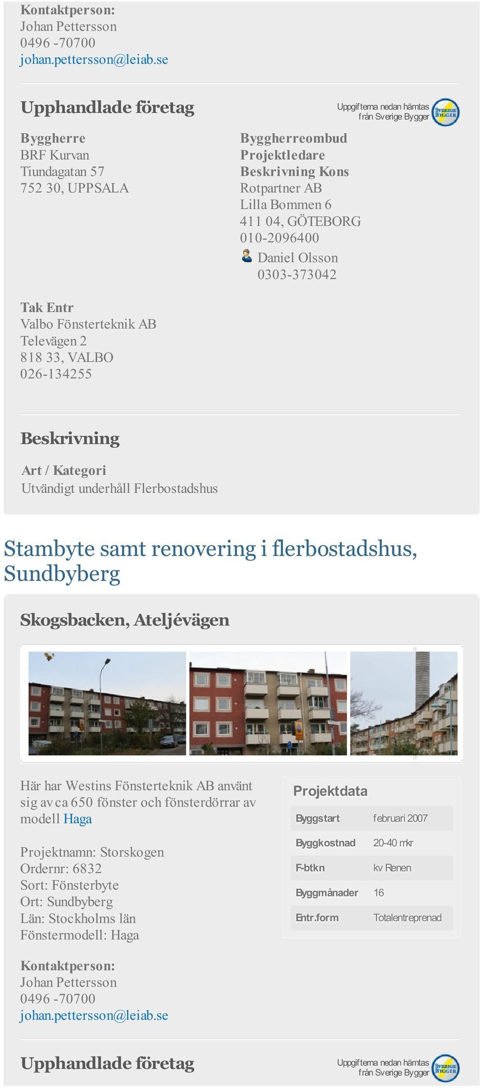 Sundbyberg Skogsbacken, Ateljévägen Här har Westins Fönsterteknik AB använt sig av ca 650 fönster och fönsterdörrar av modell Haga