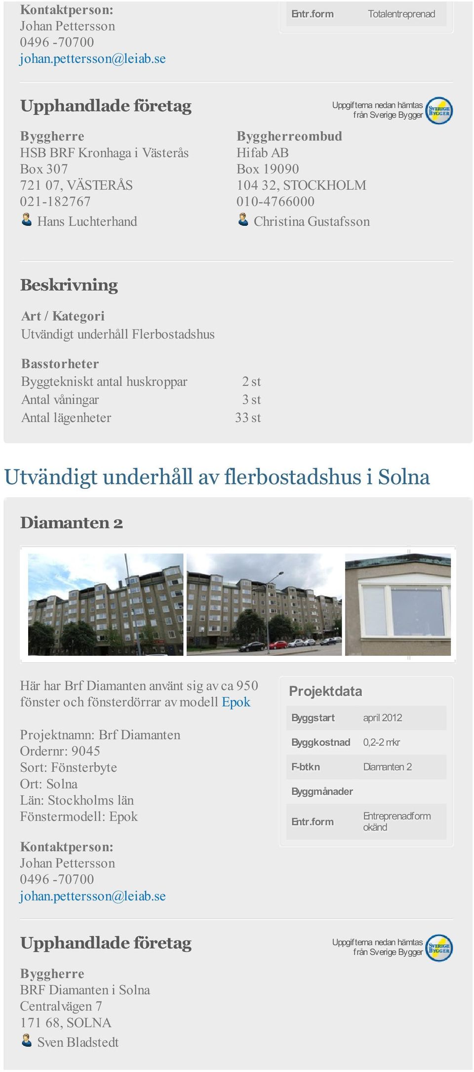 Brf Diamanten använt sig av ca 950 fönster och fönsterdörrar av modell Epok Projektnamn: Brf Diamanten Ordernr: 9045 Ort: Solna Län: Stockholms län Fönstermodell: