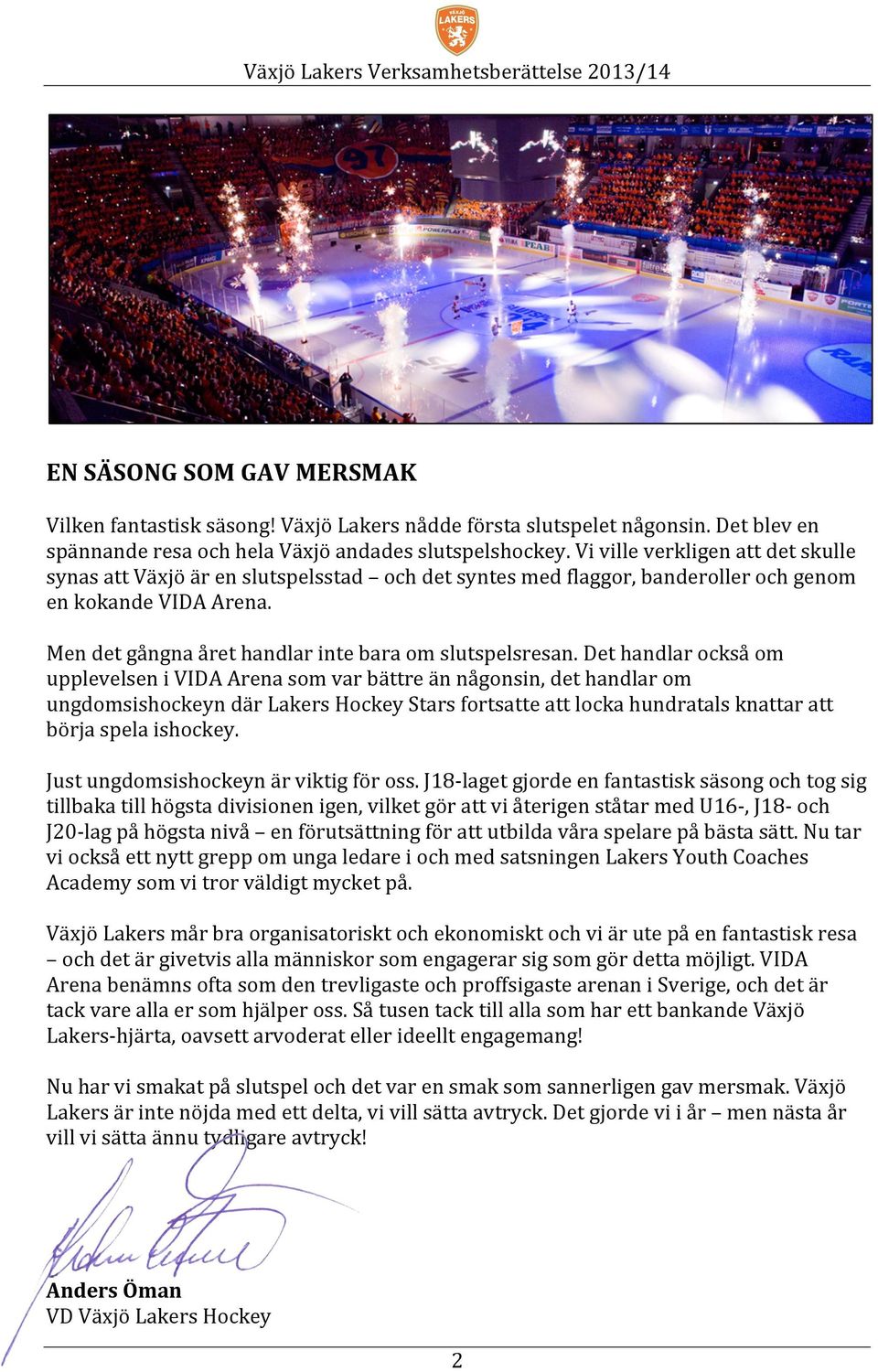 Vi ville verkligen att det skulle synas att Växjö är en slutspelsstad och det syntes med flaggor, banderoller och genom en kokande VIDA Arena. Men det gångna året handlar inte bara om slutspelsresan.