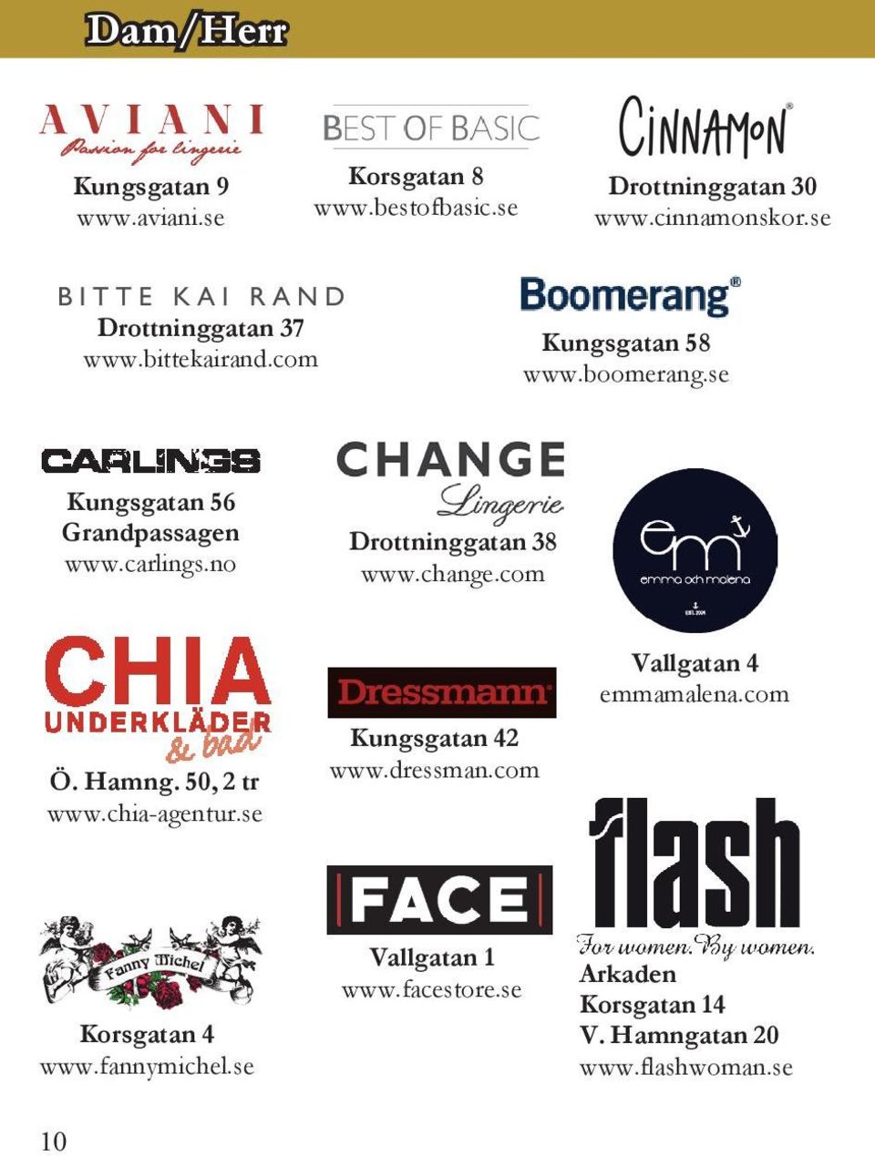 no Drottninggatan 38 www.change.com Ö. Hamng. 50, 2 tr www.chia-agentur.se Kungsgatan 42 www.dressman.