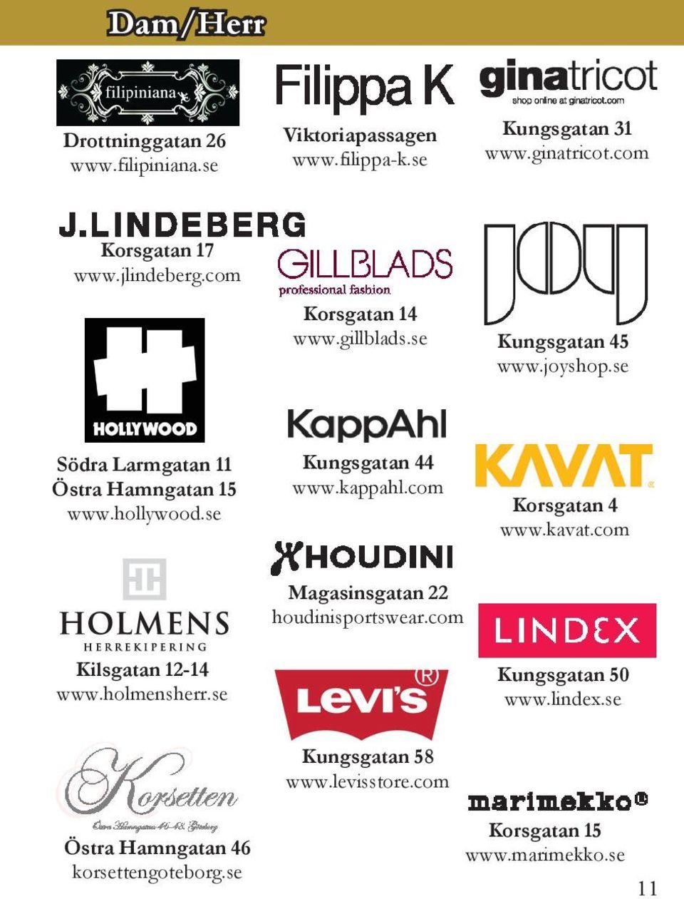 se Kungsgatan 44 www.kappahl.com Korsgatan 4 www.kavat.com Kilsgatan 12-14 www.holmensherr.se Magasinsgatan 22 houdinisportswear.