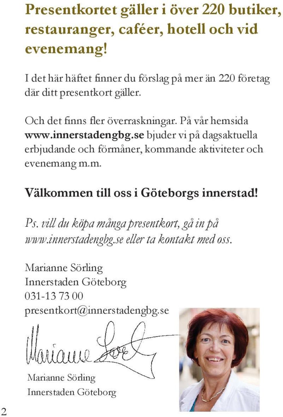 innerstadengbg.se bjuder vi på dagsaktuella erbjudande och förmåner, kommande aktiviteter och evenemang m.m. Välkommen till oss i Göteborgs innerstad!