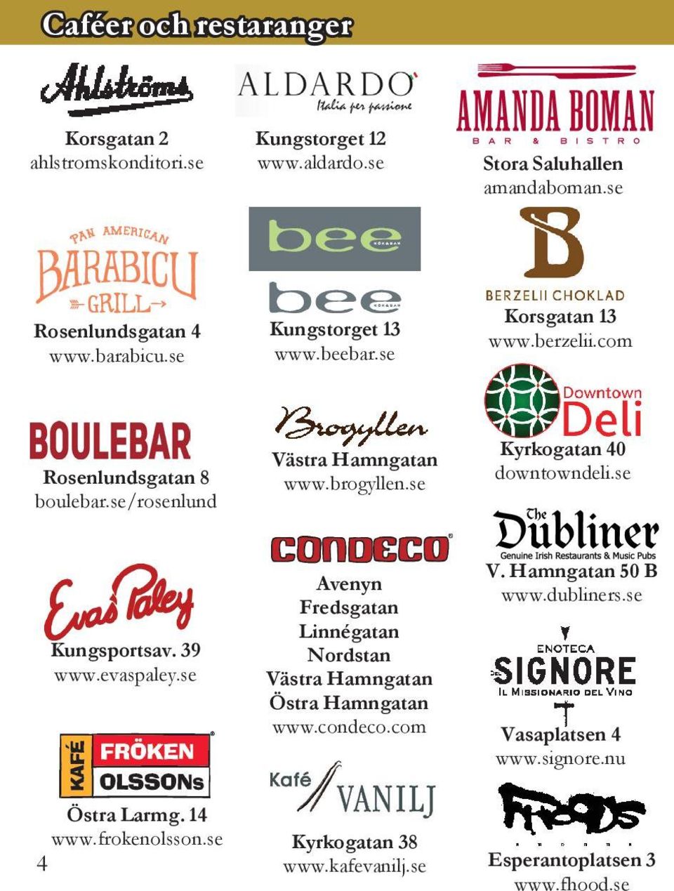 se Kyrkogatan 40 downtowndeli.se Kungsportsav. 39 www.evaspaley.se Avenyn Fredsgatan Linnégatan Nordstan Västra Hamngatan Östra Hamngatan www.condeco.