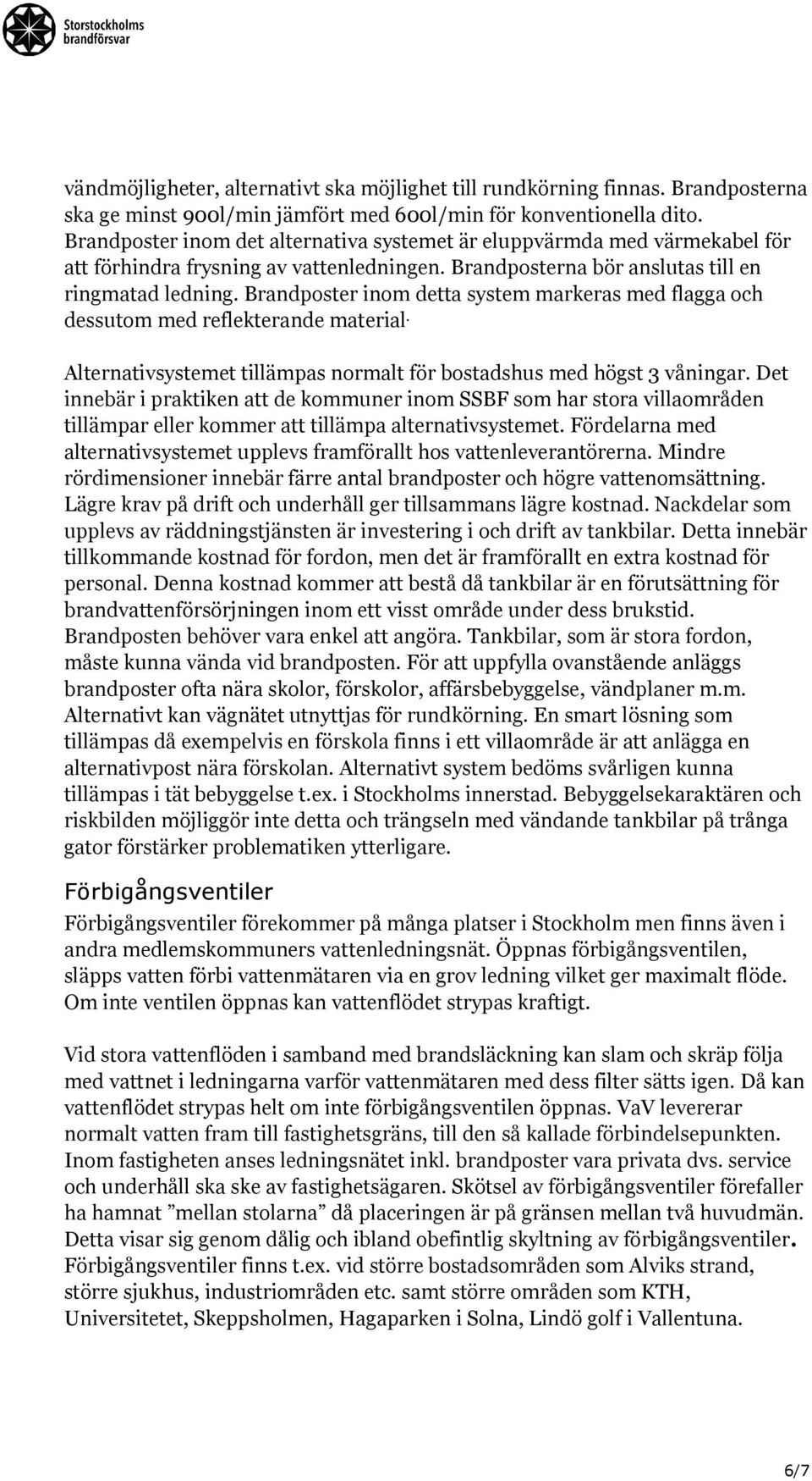 Brandposter inom detta system markeras med flagga och dessutom med reflekterande material. Alternativsystemet tillämpas normalt för bostadshus med högst 3 våningar.
