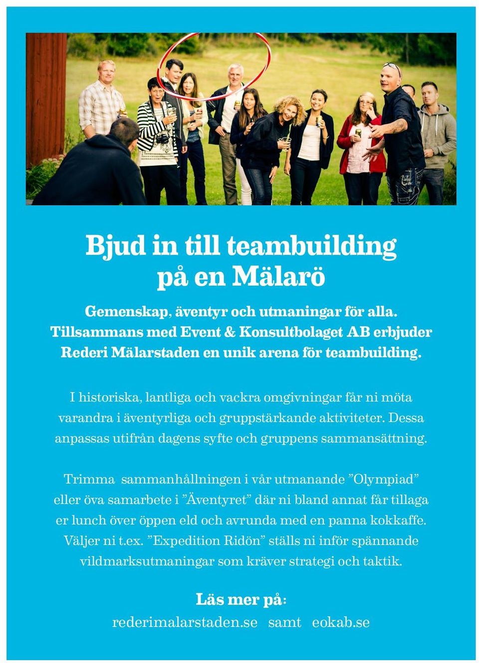 I historiska, lantliga och vackra omgivningar får ni möta varandra i äventyrliga och gruppstärkande aktiviteter. Dessa anpassas utifrån dagens syfte och gruppens sammansättning.