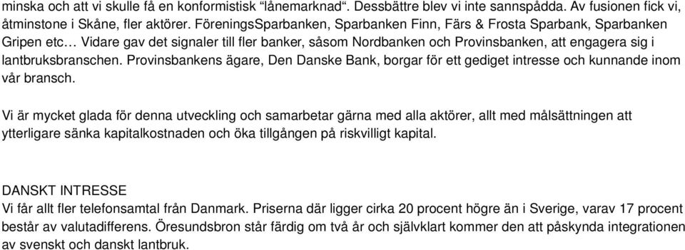 Provinsbankens ägare, Den Danske Bank, borgar för ett gediget intresse och kunnande inom vår bransch.