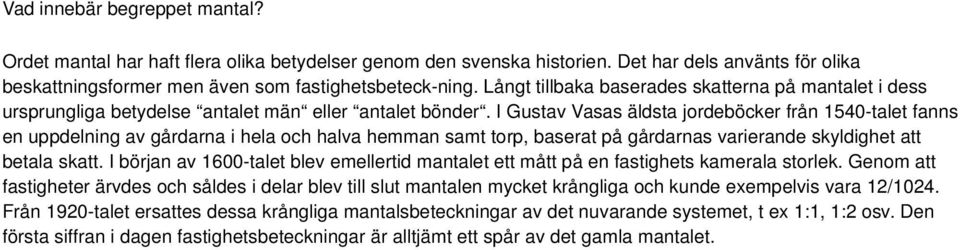 I Gustav Vasas äldsta jordeböcker från 1540-talet fanns en uppdelning av gårdarna i hela och halva hemman samt torp, baserat på gårdarnas varierande skyldighet att betala skatt.