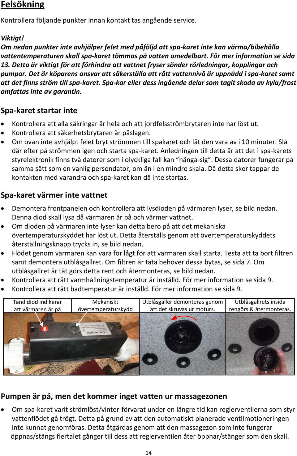 Detta är viktigt för att förhindra att vattnet fryser sönder rörledningar, kopplingar och pumpar.