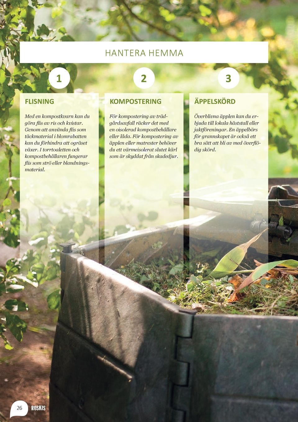 I torrtoaletten och kompostbehållaren fungerar flis som strö eller blandningsmaterial.