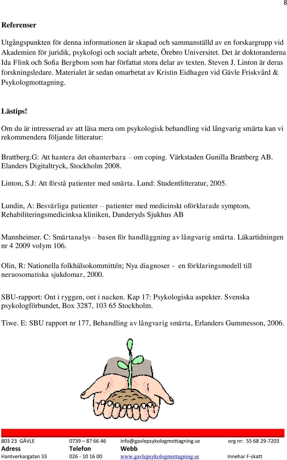 Materialet är sedan omarbetat av Kristin Eidhagen vid Gävle Friskvård & Psykologmottagning. Lästips!