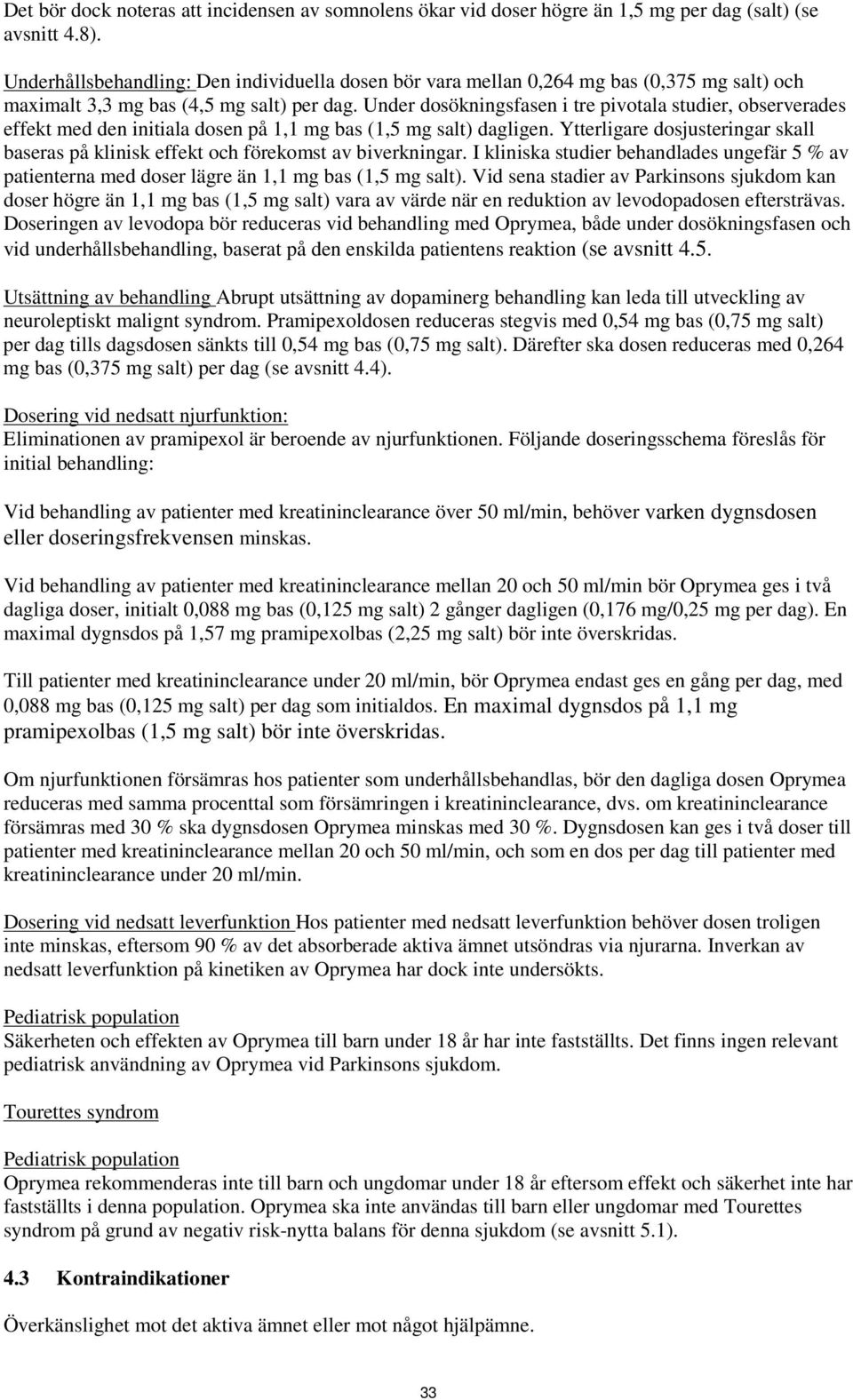 Under dosökningsfasen i tre pivotala studier, observerades effekt med den initiala dosen på 1,1 mg bas (1,5 mg salt) dagligen.