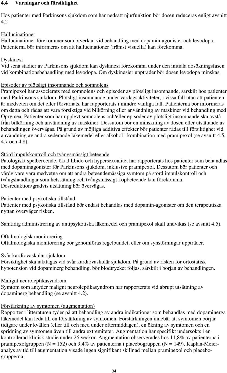 Dyskinesi Vid sena stadier av Parkinsons sjukdom kan dyskinesi förekomma under den initiala dosökningsfasen vid kombinationsbehandling med levodopa.