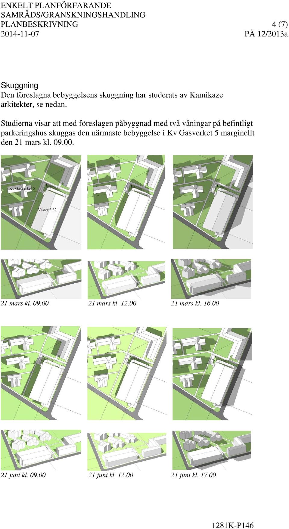 Studierna visar att med föreslagen påbyggnad med två våningar på befintligt parkeringshus skuggas