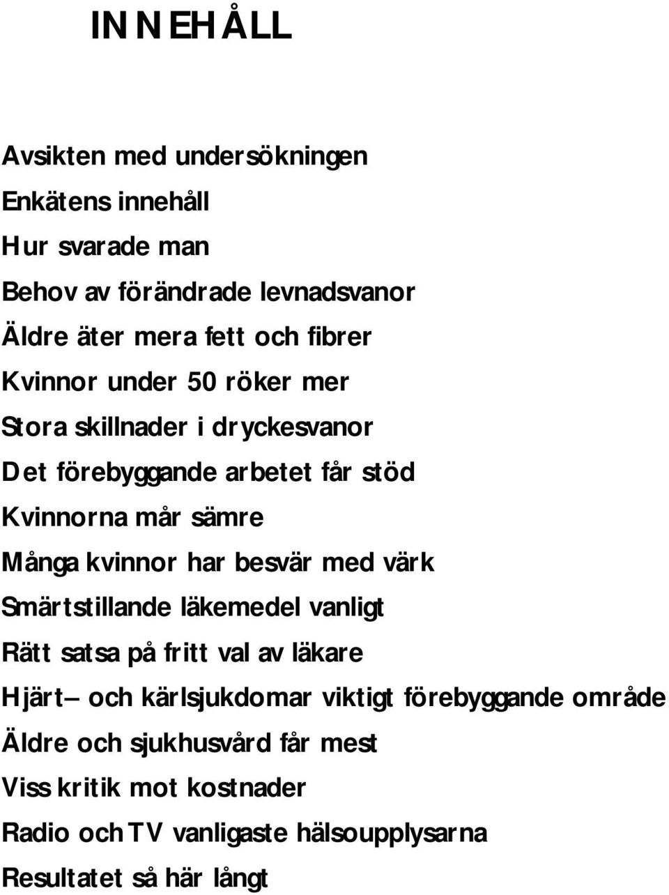 besvär med värk Smärtstillande läkemedel vanligt Rätt satsa på fritt val av läkare Hjärt och kärlsjukdomar viktigt