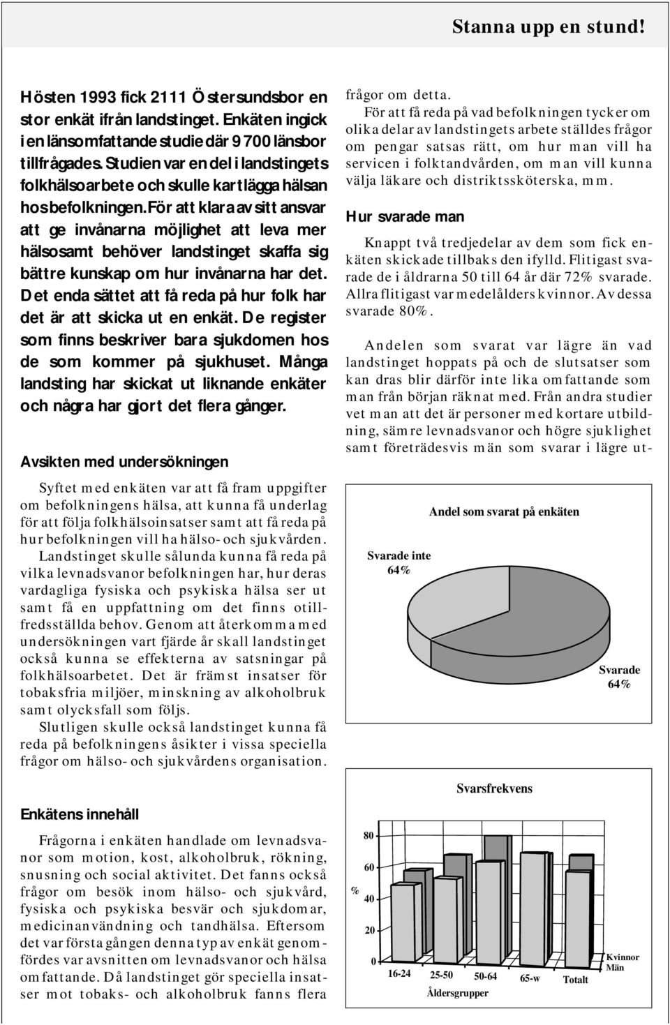 För att klara av sitt ansvar att ge invånarna möjlighet att leva mer hälsosamt behöver landstinget skaffa sig bättre kunskap om hur invånarna har det.