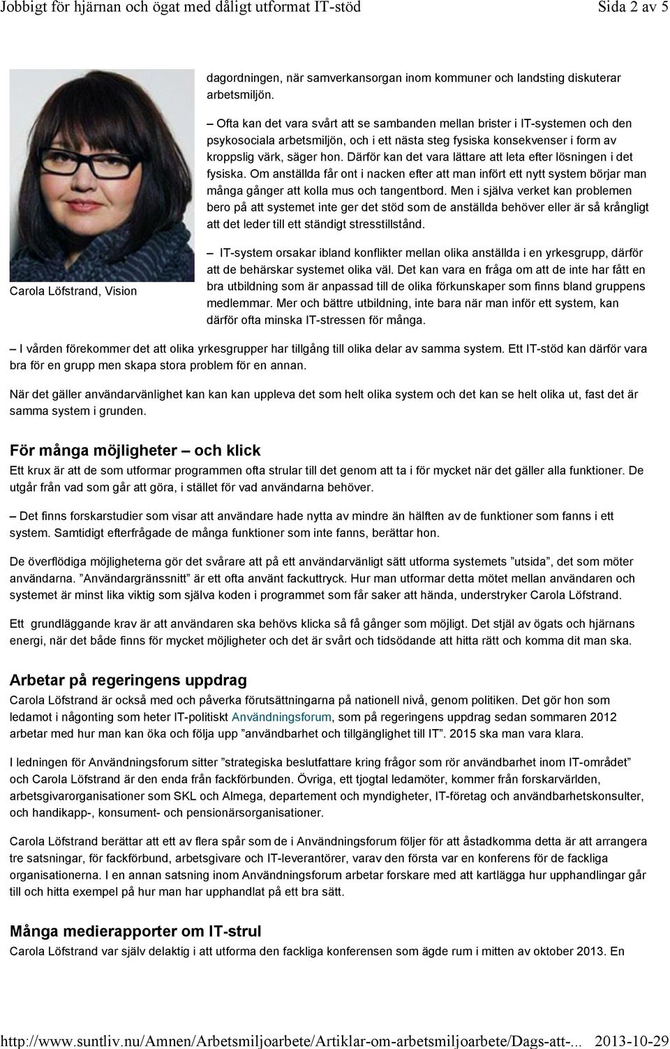 Därför kan det vara lättare att leta efter lösningen i det fysiska. Om anställda får ont i nacken efter att man infört ett nytt system börjar man många gånger att kolla mus och tangentbord.