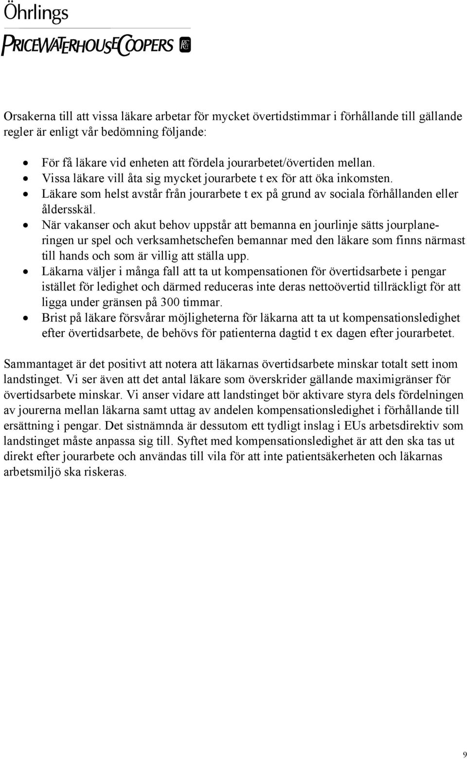 När vakanser och akut behov uppstår att bemanna en jourlinje sätts jourplaneringen ur spel och verksamhetschefen bemannar med den läkare som finns närmast till hands och som är villig att ställa upp.