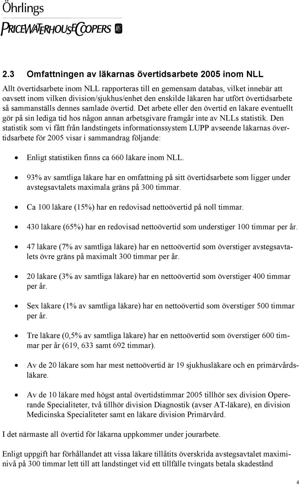 Det arbete eller den övertid en läkare eventuellt gör på sin lediga tid hos någon annan arbetsgivare framgår inte av NLLs statistik.