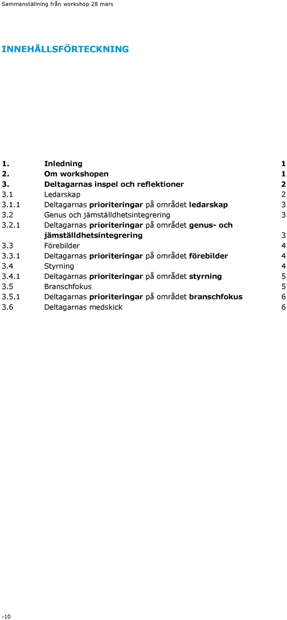 3 Förebilder 4 3.3.1 Deltagarnas prioriteringar på området förebilder 4 3.4 Styrning 4 3.4.1 Deltagarnas prioriteringar på området styrning 5 3.