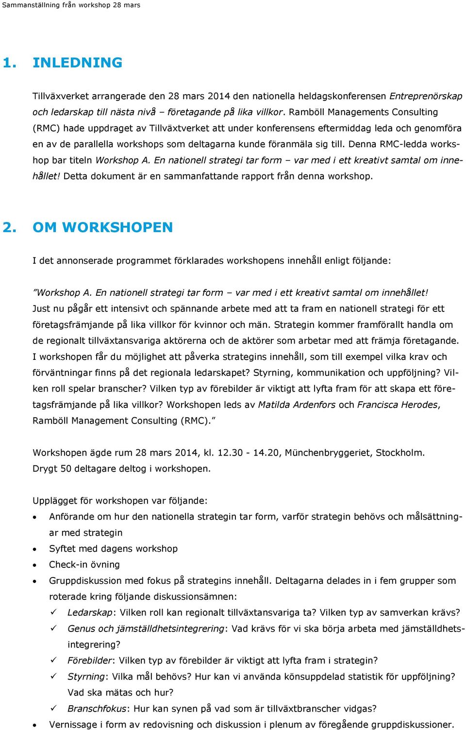 Denna RMC-ledda workshop bar titeln Workshop A. En nationell strategi tar form var med i ett kreativt samtal om innehållet! Detta dokument är en sammanfattande rapport från denna workshop. 2.