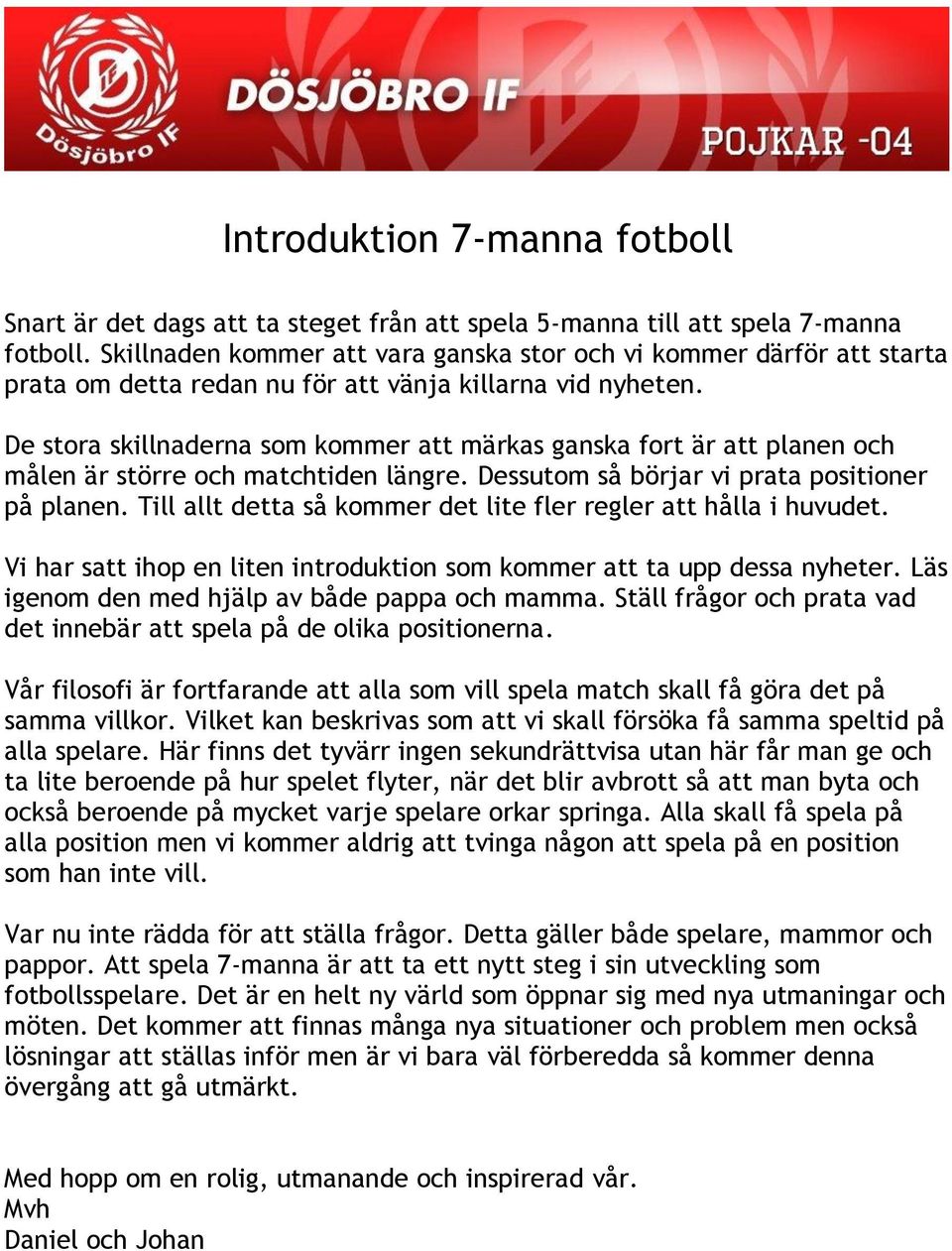 De stora skillnaderna som kommer att märkas ganska fort är att planen och målen är större och matchtiden längre. Dessutom så börjar vi prata positioner på planen.