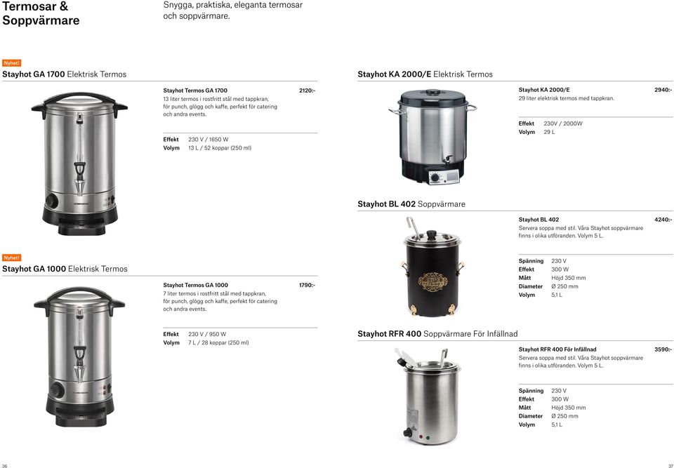 andra events. Volym / 1650 W 13 L / 52 koppar (250 ml) Stayhot KA 2000/E 2940:- 29 liter elektrisk termos med tappkran.