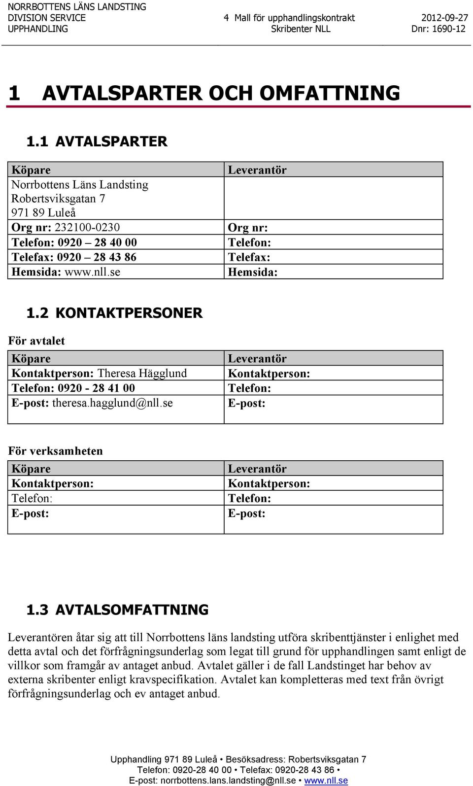 se Leverantör Kontaktperson: Telefon: E-post: För verksamheten Köpare Kontaktperson: Telefon: E-post: Leverantör Kontaktperson: Telefon: E-post: 1.