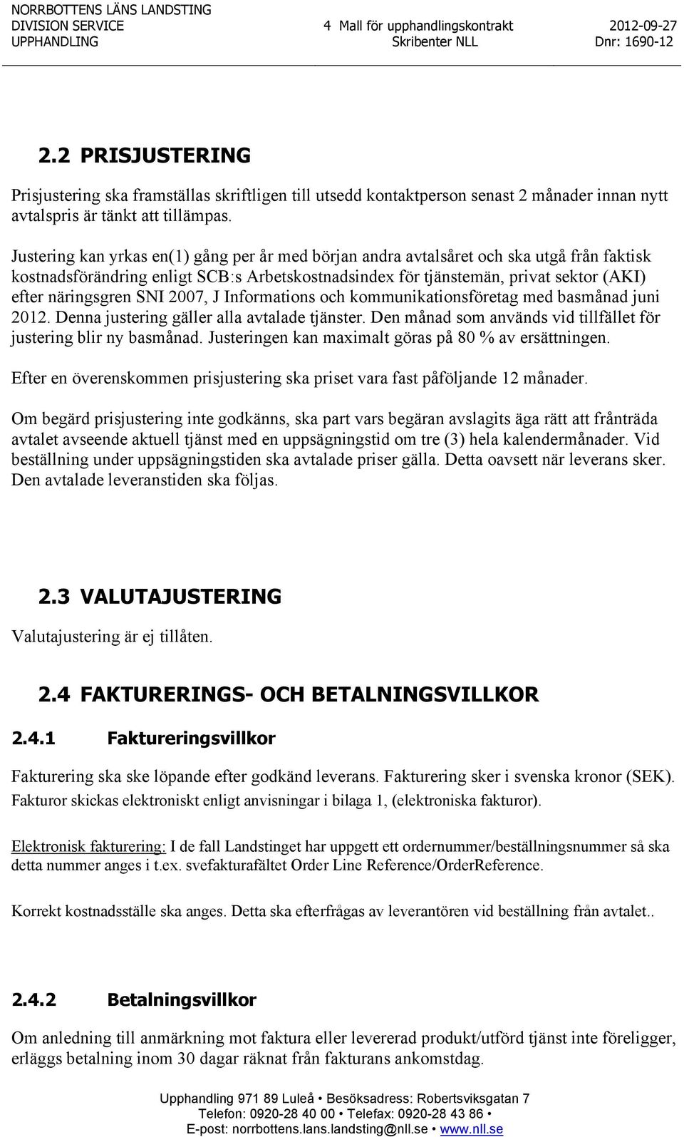 SNI 2007, J Informations och kommunikationsföretag med basmånad juni 2012. Denna justering gäller alla avtalade tjänster. Den månad som används vid tillfället för justering blir ny basmånad.