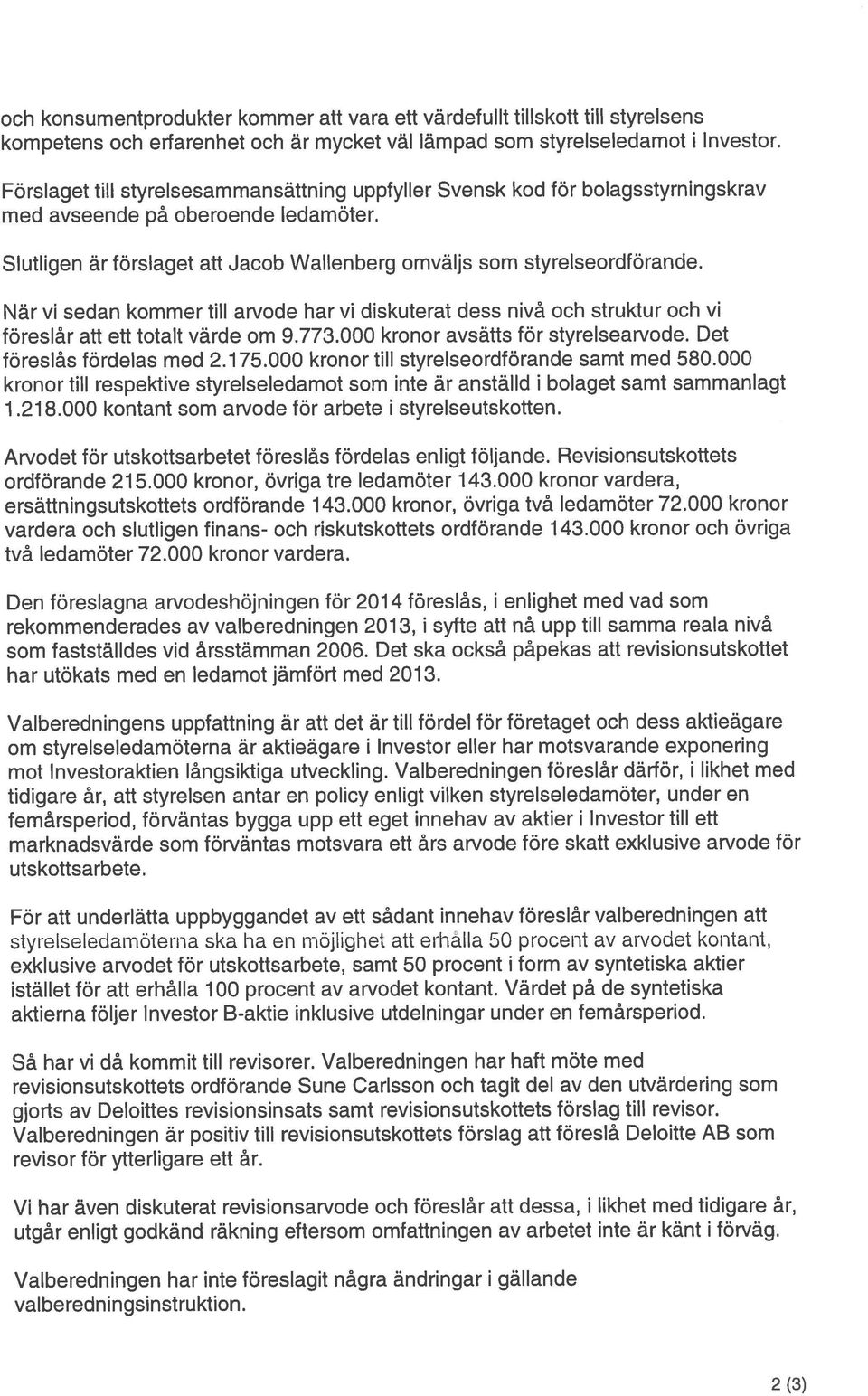 När vi sedan kommer till arvode har vi diskuterat dess nivå och struktur och vi föreslår att ett totalt värde om 9.773.000 kronor avsätts för styrelsearvode. Det föreslås fördelas med 2.175.